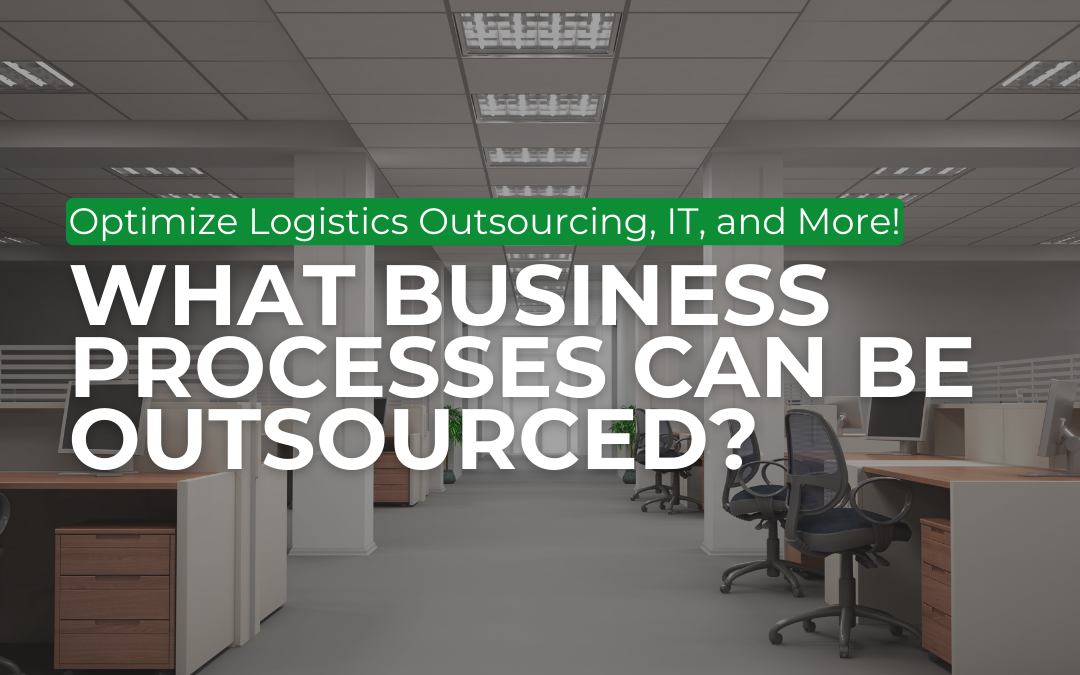 What Business Processes Can Be Outsourced? – Logistics Outsourcing, IT, and More!