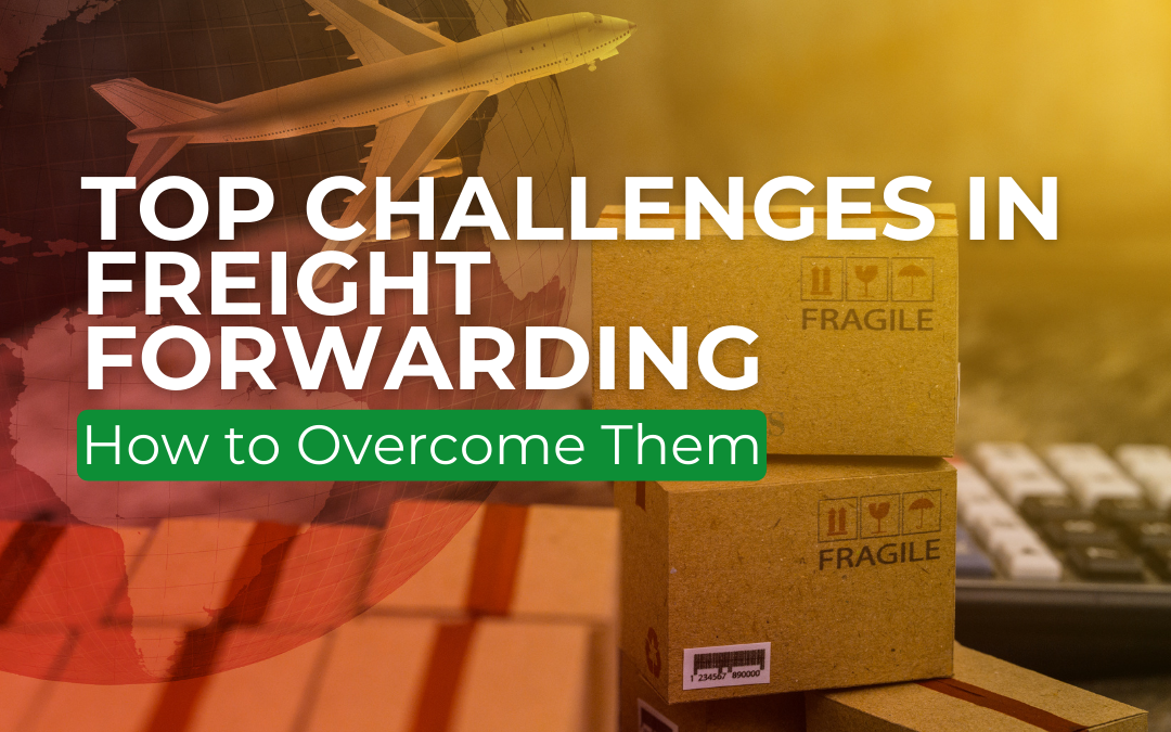 Freight Forwarding Challenges: Practical Solutions for Success