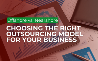 Offshore vs. Nearshore: Choosing the Right Outsourcing Model for Your Business