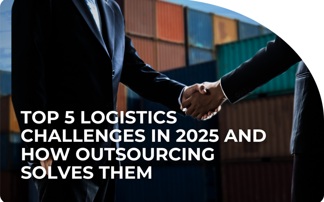 Top 5 Logistics Challenges in 2025 and How Outsourcing Solves Them