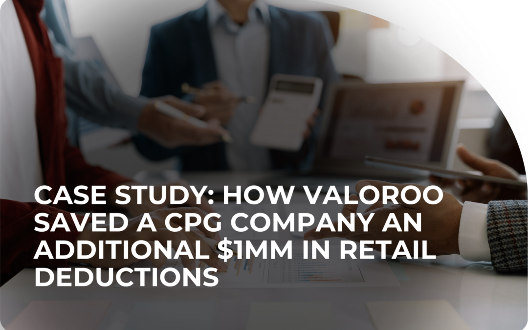 Case Study: How Valoroo Saved a CPG Company an Additional $1MM in Retail Deductions