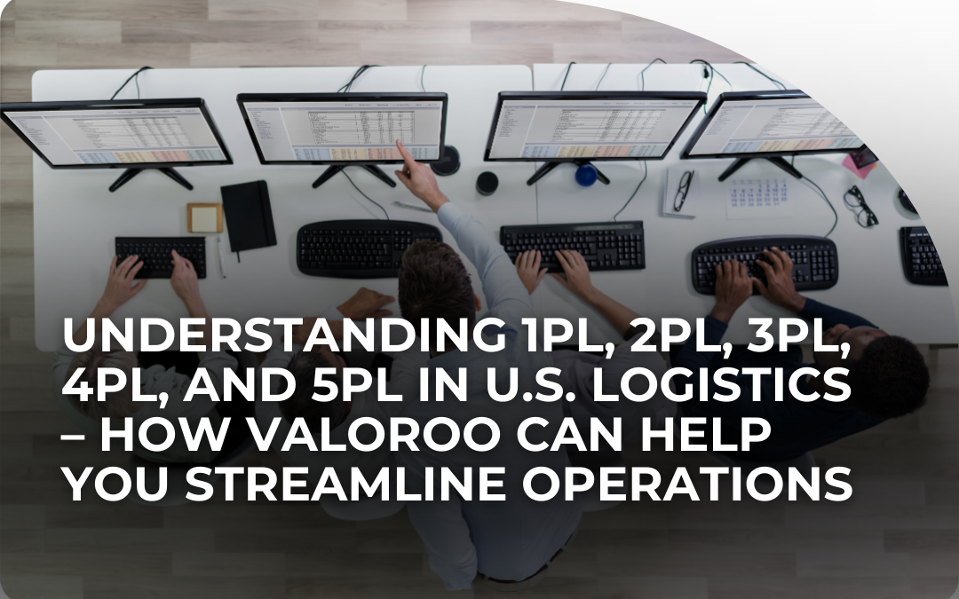 1PL, 2PL, 3PL, 4PL, & 5PL: How Valoroo Optimizes Logistics