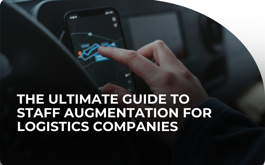 The Ultimate Guide to Staff Augmentation for Logistics Companies