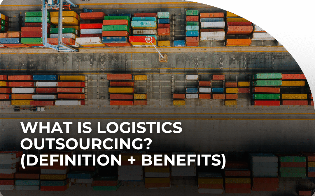 What is Logistics Outsourcing? (Definition + Benefits)
