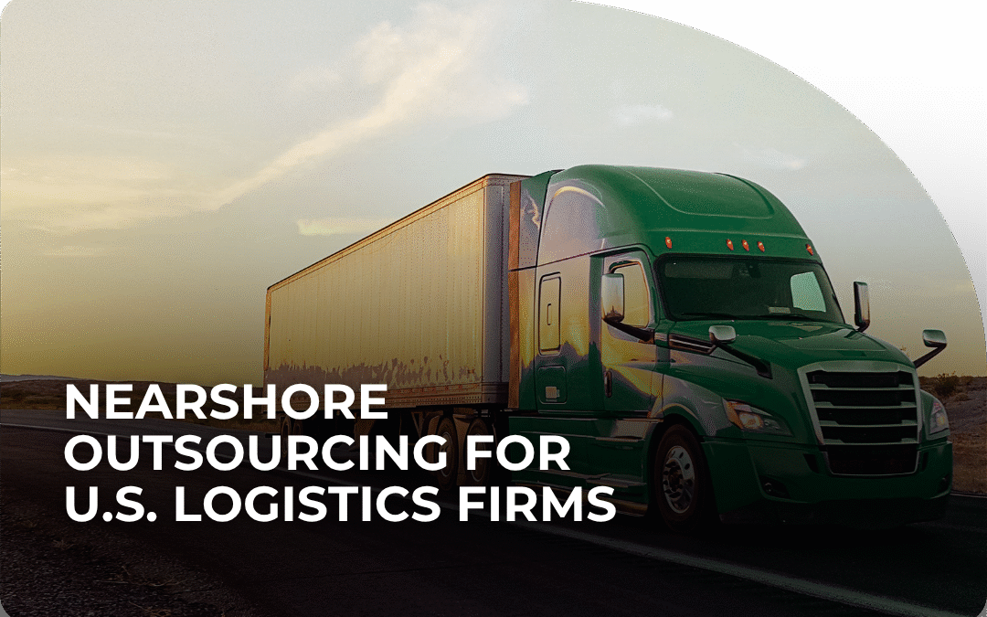 Nearshore Outsourcing for U.S. Logistics Firms