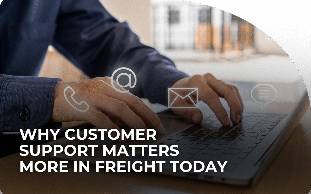 Why Customer Support Matters More in Freight Today