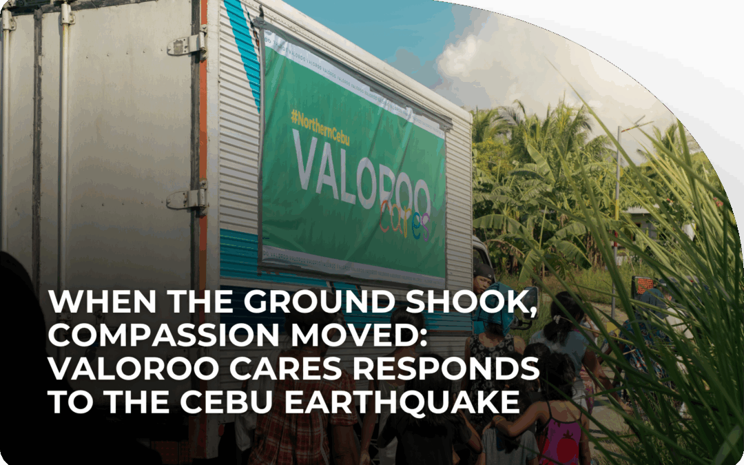 When the Ground Shook, Compassion Moved: Valoroo Cares Responds to the Cebu Earthquake