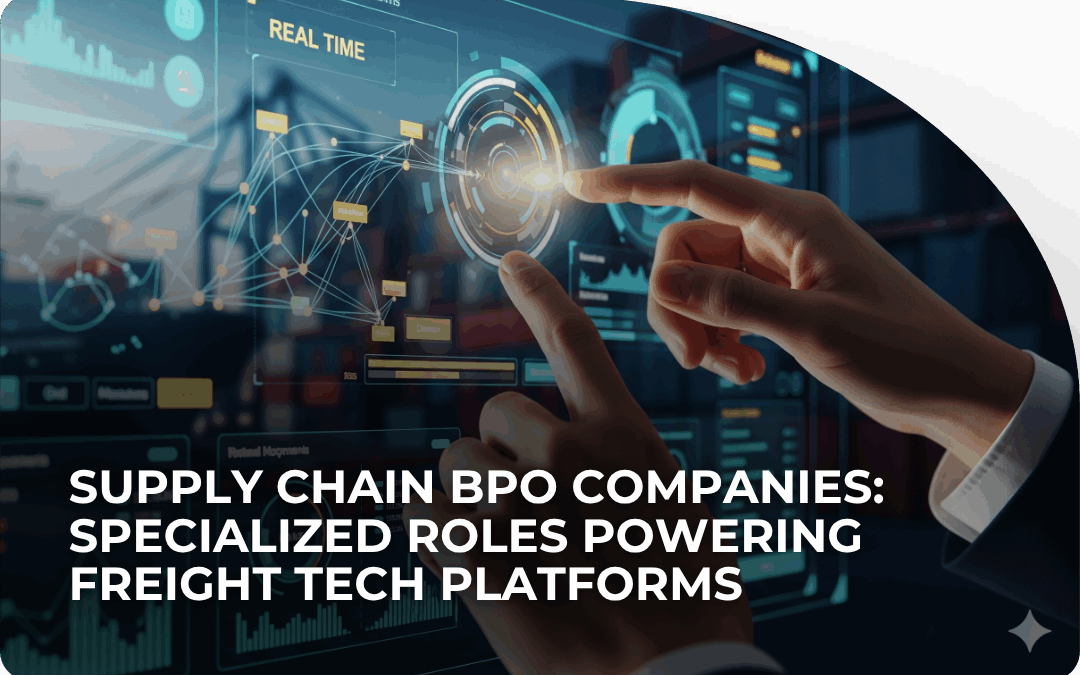 Supply Chain BPO Companies: Specialized Roles Powering Freight Tech Platforms