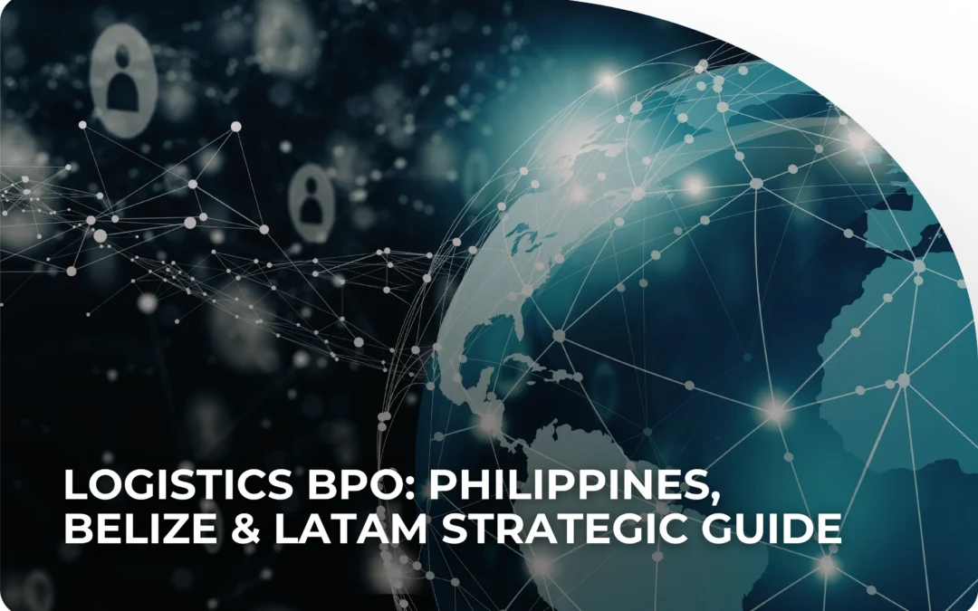 Logistics BPO: Philippines, Belize & LATAM Strategic Guide