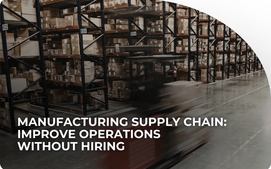 How Manufacturers Improve Supply Chain Operations Without Increasing Headcount